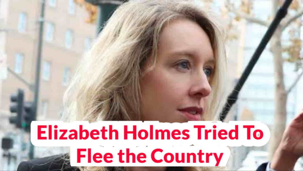 Elizabeth Holmes Tried To Flee the Country